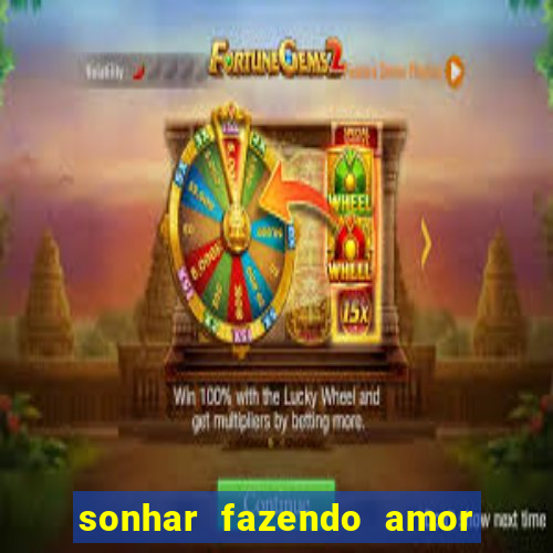 sonhar fazendo amor com outra pessoa jogo do bicho